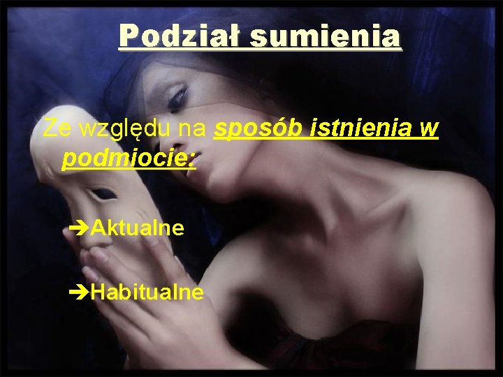 Podział sumienia Ze względu na sposób istnienia w podmiocie: èAktualne èHabitualne 