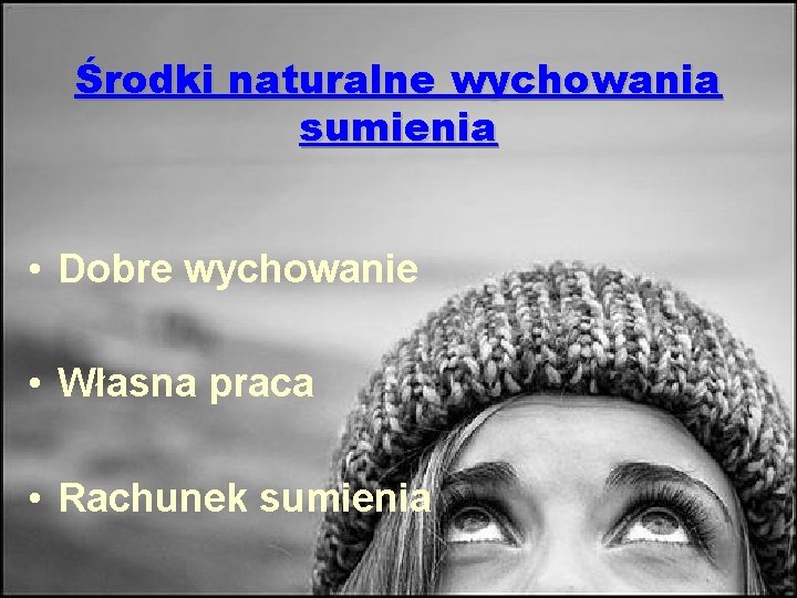 Środki naturalne wychowania sumienia • Dobre wychowanie • Własna praca • Rachunek sumienia 