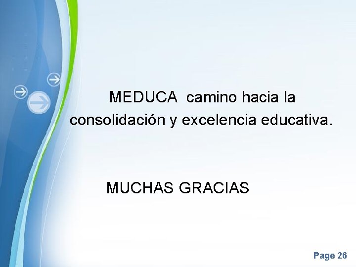 MEDUCA camino hacia la consolidación y excelencia educativa. MUCHAS GRACIAS Powerpoint Templates Page 26 MEDUCA camino hacia la consolidación y excelencia educativa. MUCHAS GRACIAS Powerpoint Templates Page 26