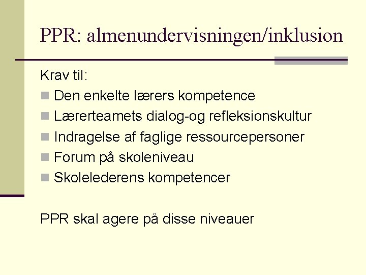 PPR: almenundervisningen/inklusion Krav til: n Den enkelte lærers kompetence n Lærerteamets dialog-og refleksionskultur n PPR: almenundervisningen/inklusion Krav til: n Den enkelte lærers kompetence n Lærerteamets dialog-og refleksionskultur n