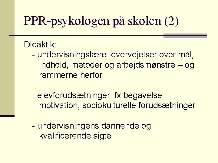 PPR-psykologen på skolen (2) Didaktik: - undervisningslære: overvejelser over mål, indhold, metoder og arbejdsmønstre PPR-psykologen på skolen (2) Didaktik: - undervisningslære: overvejelser over mål, indhold, metoder og arbejdsmønstre