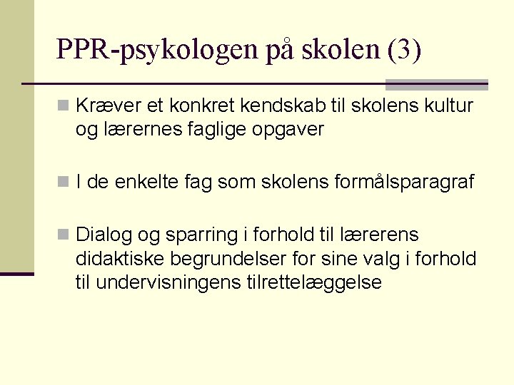 PPR-psykologen på skolen (3) n Kræver et konkret kendskab til skolens kultur og lærernes PPR-psykologen på skolen (3) n Kræver et konkret kendskab til skolens kultur og lærernes