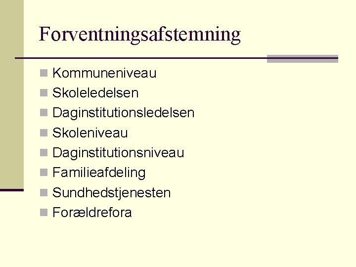 Forventningsafstemning n Kommuneniveau n Skoleledelsen n Daginstitutionsledelsen n Skoleniveau n Daginstitutionsniveau n Familieafdeling n Forventningsafstemning n Kommuneniveau n Skoleledelsen n Daginstitutionsledelsen n Skoleniveau n Daginstitutionsniveau n Familieafdeling n