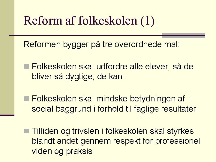 Reform af folkeskolen (1) Reformen bygger på tre overordnede mål: n Folkeskolen skal udfordre Reform af folkeskolen (1) Reformen bygger på tre overordnede mål: n Folkeskolen skal udfordre