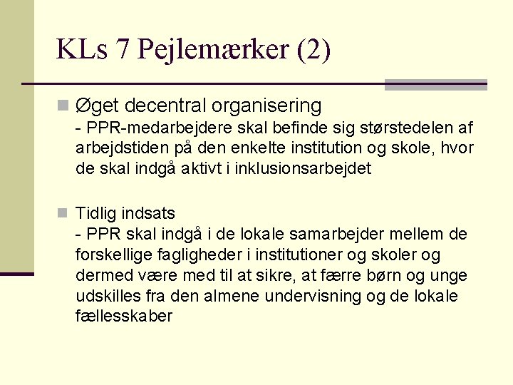 KLs 7 Pejlemærker (2) n Øget decentral organisering - PPR-medarbejdere skal befinde sig størstedelen KLs 7 Pejlemærker (2) n Øget decentral organisering - PPR-medarbejdere skal befinde sig størstedelen