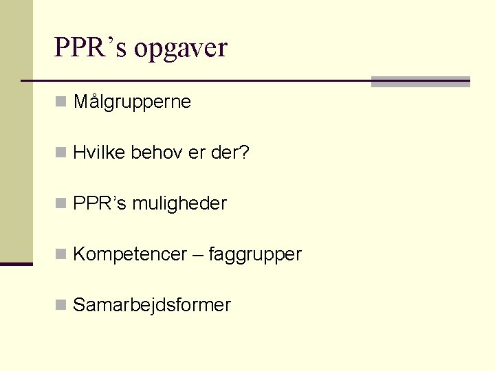 PPR’s opgaver n Målgrupperne n Hvilke behov er der? n PPR’s muligheder n Kompetencer PPR’s opgaver n Målgrupperne n Hvilke behov er der? n PPR’s muligheder n Kompetencer