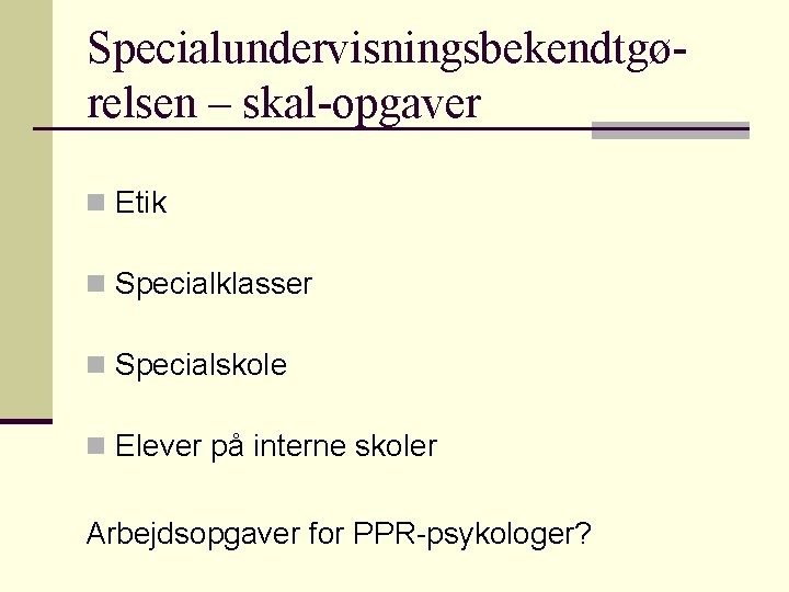 Specialundervisningsbekendtgørelsen – skal-opgaver n Etik n Specialklasser n Specialskole n Elever på interne skoler Specialundervisningsbekendtgørelsen – skal-opgaver n Etik n Specialklasser n Specialskole n Elever på interne skoler