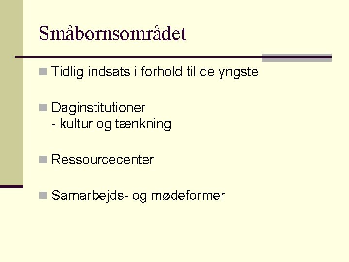 Småbørnsområdet n Tidlig indsats i forhold til de yngste n Daginstitutioner - kultur og Småbørnsområdet n Tidlig indsats i forhold til de yngste n Daginstitutioner - kultur og