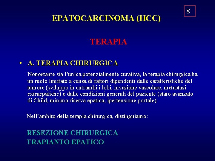 EPATOCARCINOMA (HCC) 8 TERAPIA • A. TERAPIA CHIRURGICA Nonostante sia l’unica potenzialmente curativa, la