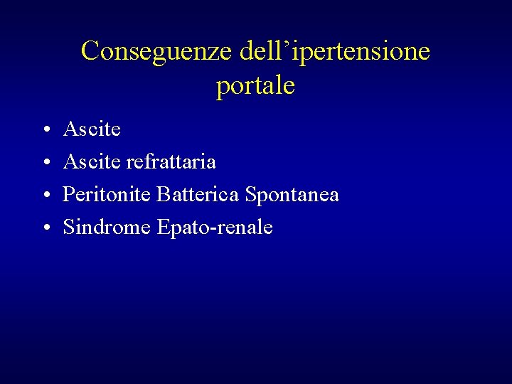 Conseguenze dell’ipertensione portale • • Ascite refrattaria Peritonite Batterica Spontanea Sindrome Epato-renale 