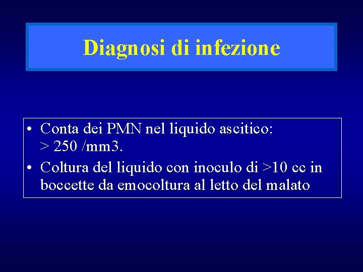 Diagnosi di infezione • Conta dei PMN nel liquido ascitico: > 250 /mm 3.