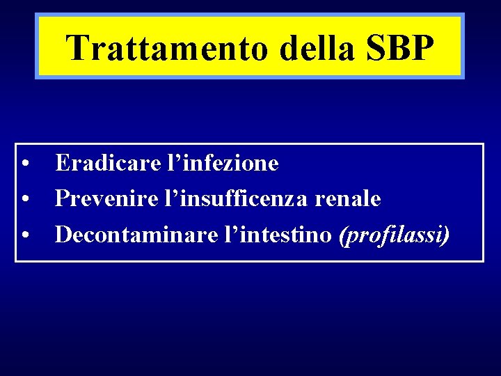 Trattamento della SBP • Eradicare l’infezione • Prevenire l’insufficenza renale • Decontaminare l’intestino (profilassi)