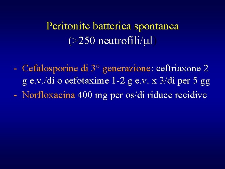Peritonite batterica spontanea (>250 neutrofili/ml) - Cefalosporine di 3° generazione: ceftriaxone 2 g e.