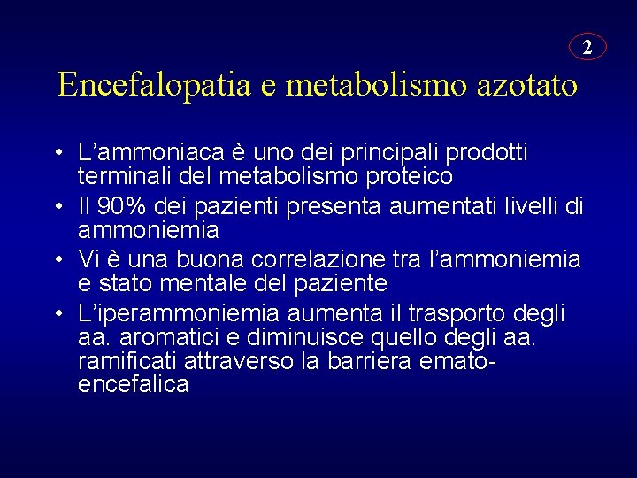 2 Encefalopatia e metabolismo azotato • L’ammoniaca è uno dei principali prodotti terminali del