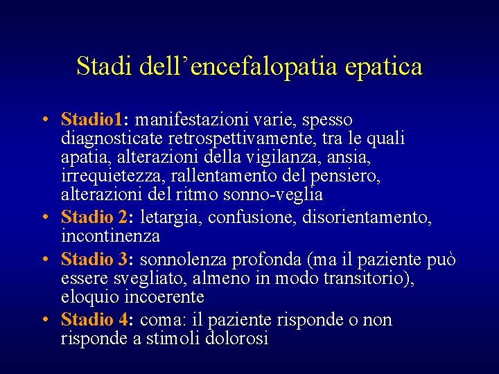 Stadi dell’encefalopatia epatica • Stadio 1: manifestazioni varie, spesso diagnosticate retrospettivamente, tra le quali