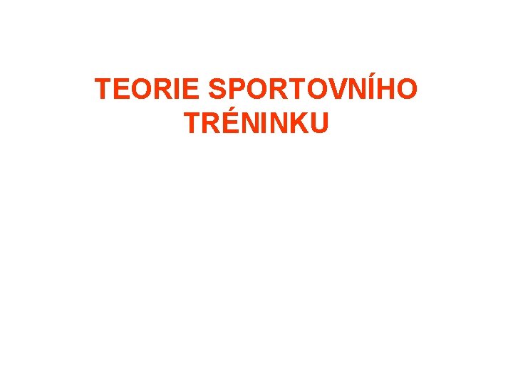 TEORIE SPORTOVNÍHO TRÉNINKU 