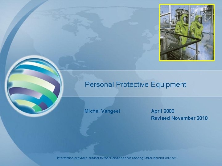 Personal Protective Equipment Michel Vangeel April 2008 Revised November 2010 - Information provided subject