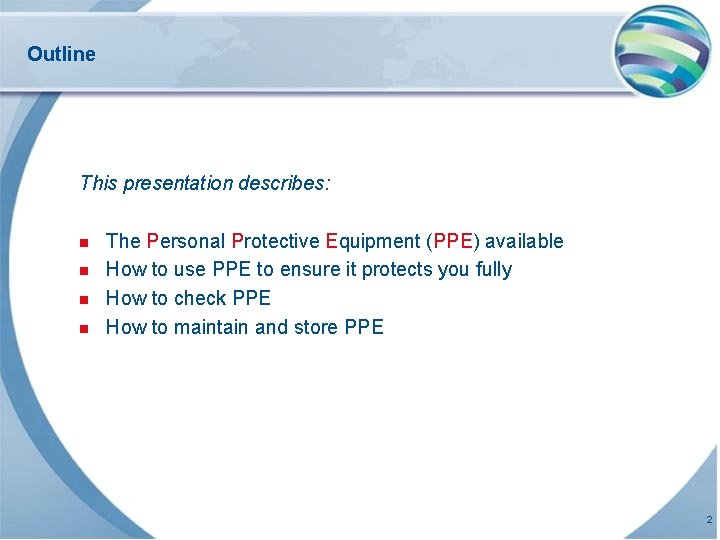 Outline This presentation describes: n n The Personal Protective Equipment (PPE) available How to