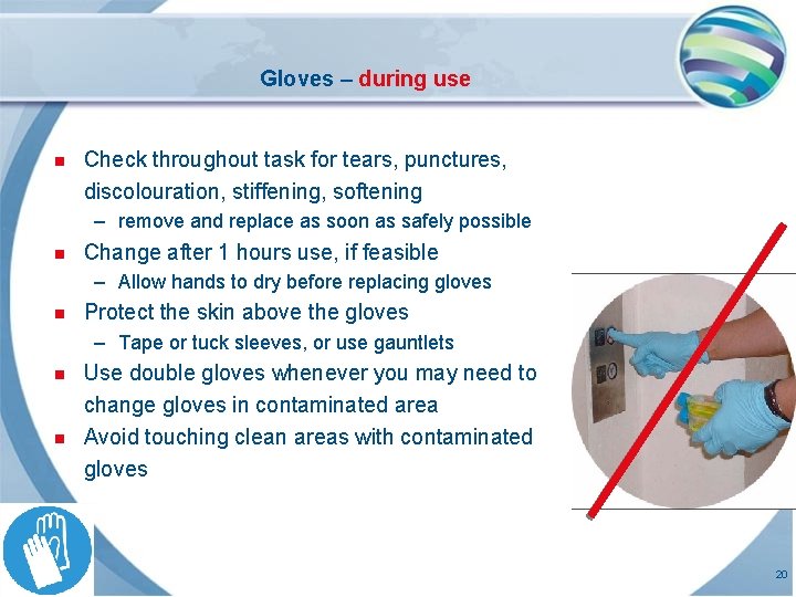 Gloves – during use n Check throughout task for tears, punctures, discolouration, stiffening, softening Gloves – during use n Check throughout task for tears, punctures, discolouration, stiffening, softening
