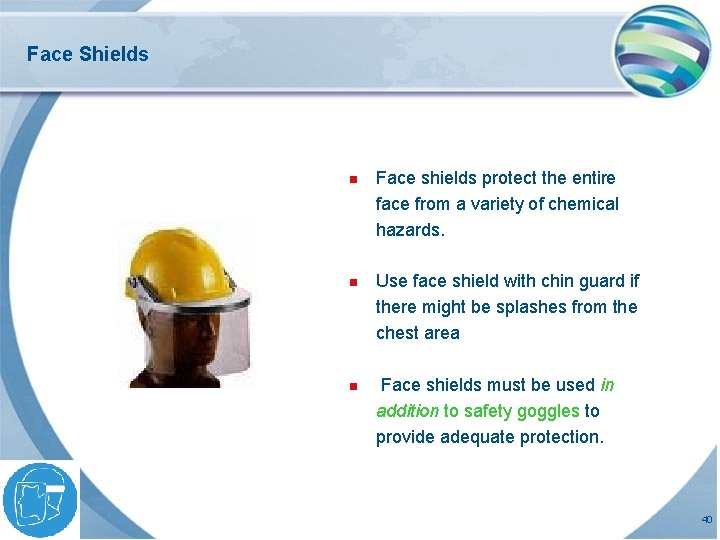 Face Shields n Face shields protect the entire face from a variety of chemical Face Shields n Face shields protect the entire face from a variety of chemical