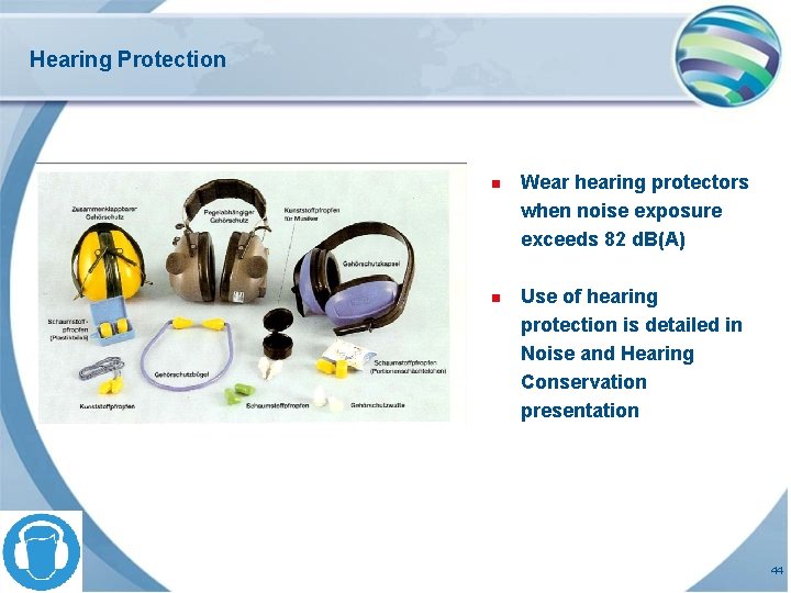 Hearing Protection n Wear hearing protectors when noise exposure exceeds 82 d. B(A) n Hearing Protection n Wear hearing protectors when noise exposure exceeds 82 d. B(A) n
