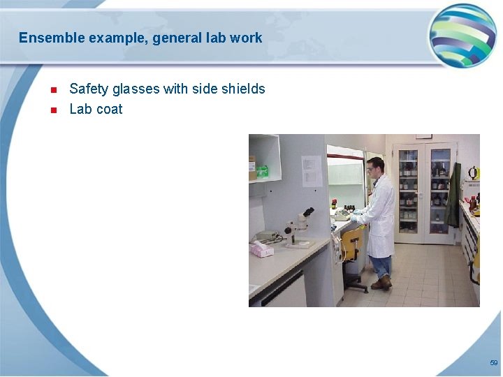 Ensemble example, general lab work n n Safety glasses with side shields Lab coat Ensemble example, general lab work n n Safety glasses with side shields Lab coat