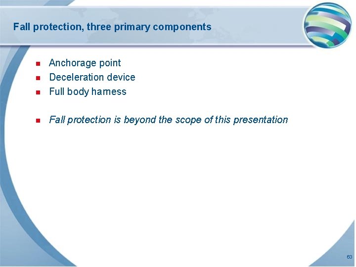 Fall protection, three primary components n Anchorage point Deceleration device Full body harness n Fall protection, three primary components n Anchorage point Deceleration device Full body harness n