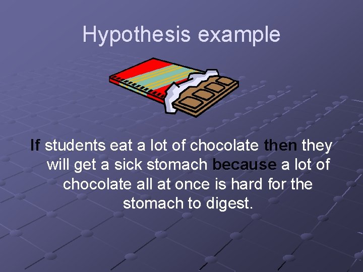 Hypothesis example If students eat a lot of chocolate then they will get a