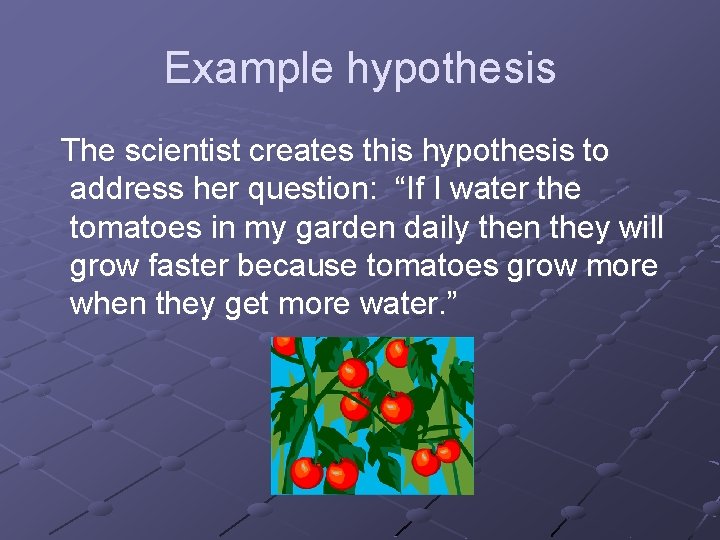 Example hypothesis The scientist creates this hypothesis to address her question: “If I water