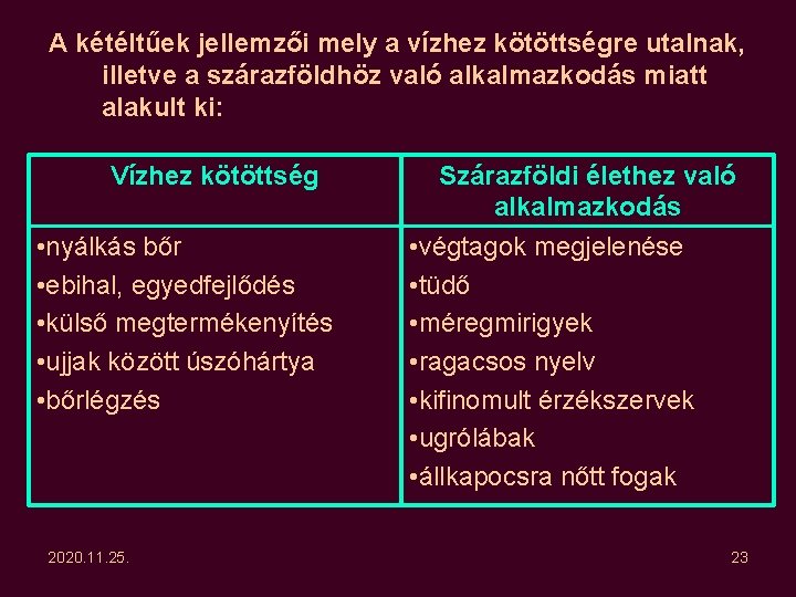 A kétéltűek jellemzői mely a vízhez kötöttségre utalnak, illetve a szárazföldhöz való alkalmazkodás miatt A kétéltűek jellemzői mely a vízhez kötöttségre utalnak, illetve a szárazföldhöz való alkalmazkodás miatt
