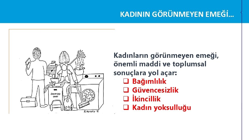 KADININ GÖRÜNMEYEN EMEĞİ… Kadınların görünmeyen emeği, önemli maddi ve toplumsal sonuçlara yol açar: q KADININ GÖRÜNMEYEN EMEĞİ… Kadınların görünmeyen emeği, önemli maddi ve toplumsal sonuçlara yol açar: q