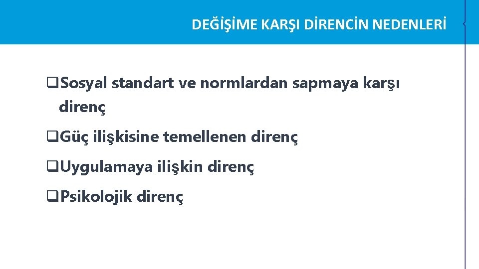 DEĞİŞİME KARŞI DİRENCİN NEDENLERİ q. Sosyal standart ve normlardan sapmaya karşı direnç q. Güç DEĞİŞİME KARŞI DİRENCİN NEDENLERİ q. Sosyal standart ve normlardan sapmaya karşı direnç q. Güç
