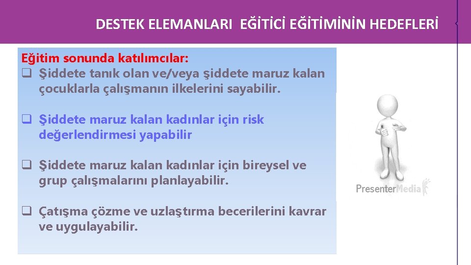 DESTEK ELEMANLARI EĞİTİCİ EĞİTİMİNİN HEDEFLERİ Eğitim sonunda katılımcılar: q Şiddete tanık olan ve/veya şiddete DESTEK ELEMANLARI EĞİTİCİ EĞİTİMİNİN HEDEFLERİ Eğitim sonunda katılımcılar: q Şiddete tanık olan ve/veya şiddete