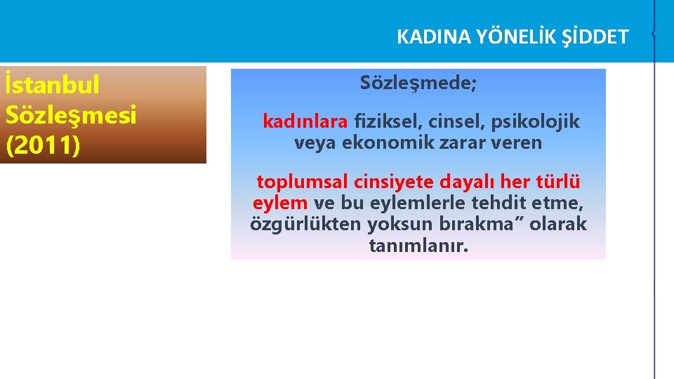 KADINA YÖNELİK ŞİDDET İstanbul Sözleşmesi (2011) Sözleşmede; kadınlara fiziksel, cinsel, psikolojik veya ekonomik zarar KADINA YÖNELİK ŞİDDET İstanbul Sözleşmesi (2011) Sözleşmede; kadınlara fiziksel, cinsel, psikolojik veya ekonomik zarar