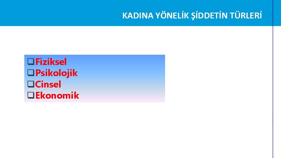 KADINA YÖNELİK ŞİDDETİN TÜRLERİ q. Fiziksel q. Psikolojik q. Cinsel q. Ekonomik KADINA YÖNELİK ŞİDDETİN TÜRLERİ q. Fiziksel q. Psikolojik q. Cinsel q. Ekonomik