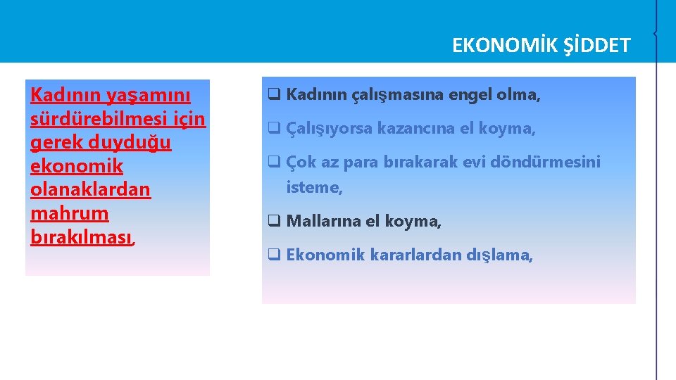 EKONOMİK ŞİDDET Kadının yaşamını sürdürebilmesi için gerek duyduğu ekonomik olanaklardan mahrum bırakılması, q Kadının EKONOMİK ŞİDDET Kadının yaşamını sürdürebilmesi için gerek duyduğu ekonomik olanaklardan mahrum bırakılması, q Kadının