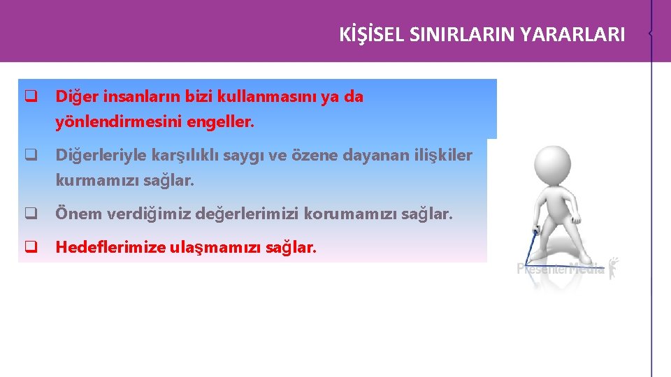 KİŞİSEL SINIRLARIN YARARLARI q Diğer insanların bizi kullanmasını ya da yönlendirmesini engeller. q Diğerleriyle KİŞİSEL SINIRLARIN YARARLARI q Diğer insanların bizi kullanmasını ya da yönlendirmesini engeller. q Diğerleriyle