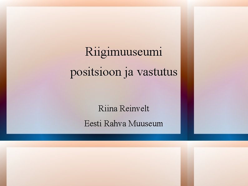 Riigimuuseumi positsioon ja vastutus Riina Reinvelt Eesti Rahva Muuseum 