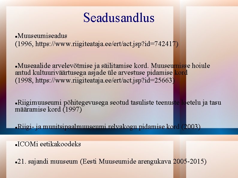 Seadusandlus Muuseumiseadus (1996, https: //www. riigiteataja. ee/ert/act. jsp? id=742417) Museaalide arvelevõtmise ja säilitamise kord.