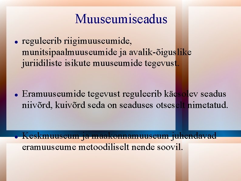 Muuseumiseadus reguleerib riigimuuseumide, munitsipaalmuuseumide ja avalik-õiguslike juriidiliste isikute muuseumide tegevust. Eramuuseumide tegevust reguleerib käesolev