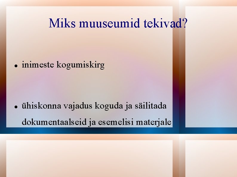 Miks muuseumid tekivad? inimeste kogumiskirg ühiskonna vajadus koguda ja säilitada dokumentaalseid ja esemelisi materjale