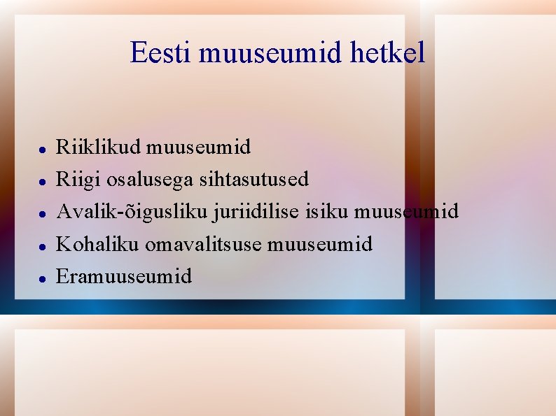 Eesti muuseumid hetkel Riiklikud muuseumid Riigi osalusega sihtasutused Avalik-õigusliku juriidilise isiku muuseumid Kohaliku omavalitsuse