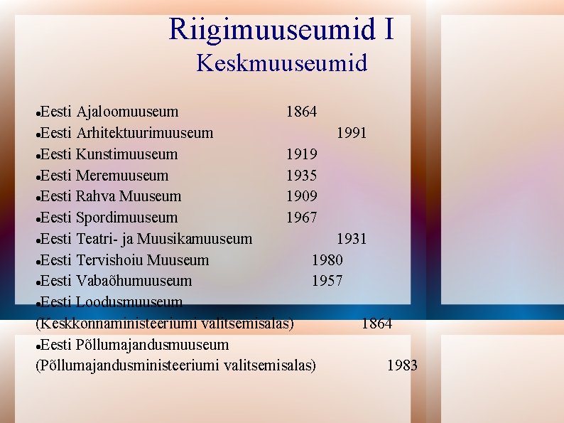 Riigimuuseumid I Keskmuuseumid Eesti Ajaloomuuseum 1864 Eesti Arhitektuurimuuseum 1991 Eesti Kunstimuuseum 1919 Eesti Meremuuseum