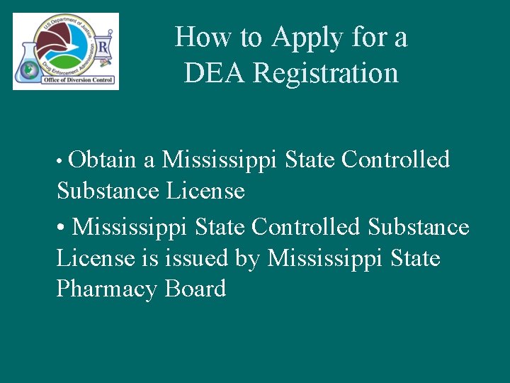 How to Apply for a DEA Registration • Obtain a Mississippi State Controlled Substance