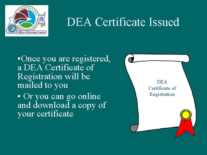 DEA Certificate Issued • Once you are registered, a DEA Certificate of Registration will