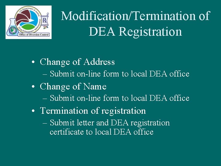 Modification/Termination of DEA Registration • Change of Address – Submit on-line form to local