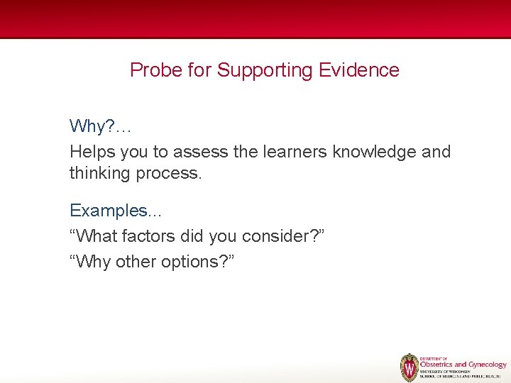 Probe for Supporting Evidence Why? … Helps you to assess the learners knowledge and Probe for Supporting Evidence Why? … Helps you to assess the learners knowledge and