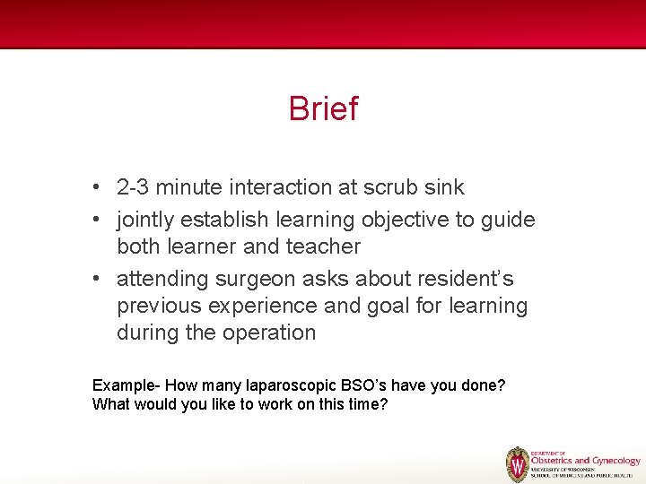 Brief • 2 -3 minute interaction at scrub sink • jointly establish learning objective Brief • 2 -3 minute interaction at scrub sink • jointly establish learning objective