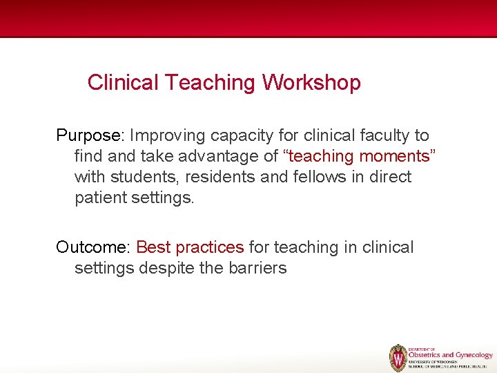 Clinical Teaching Workshop Purpose: Improving capacity for clinical faculty to find and take advantage Clinical Teaching Workshop Purpose: Improving capacity for clinical faculty to find and take advantage