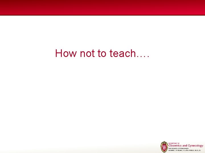 How not to teach…. How not to teach….